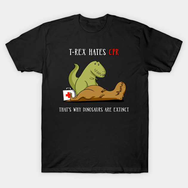 T-Rex Hates CPR That's Why Dinosaurs Are Extinct T-Shirt-TOZ